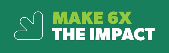 Make 6x the impact